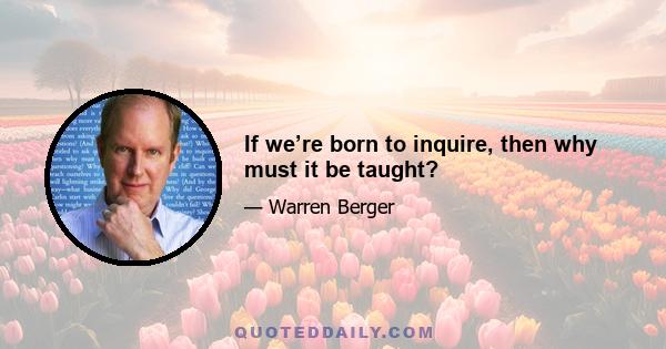 If we’re born to inquire, then why must it be taught?