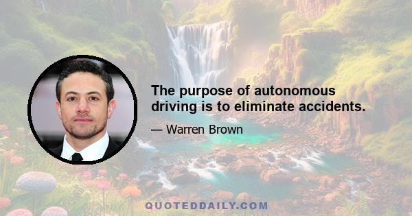 The purpose of autonomous driving is to eliminate accidents.