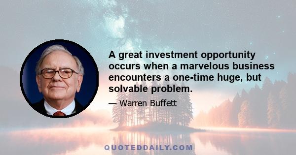 A great investment opportunity occurs when a marvelous business encounters a one-time huge, but solvable problem.