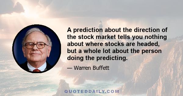 A prediction about the direction of the stock market tells you nothing about where stocks are headed, but a whole lot about the person doing the predicting.