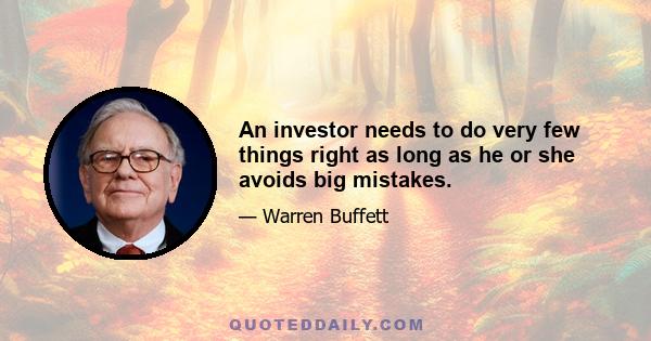 An investor needs to do very few things right as long as he or she avoids big mistakes.