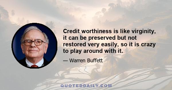 Credit worthiness is like virginity, it can be preserved but not restored very easily, so it is crazy to play around with it.