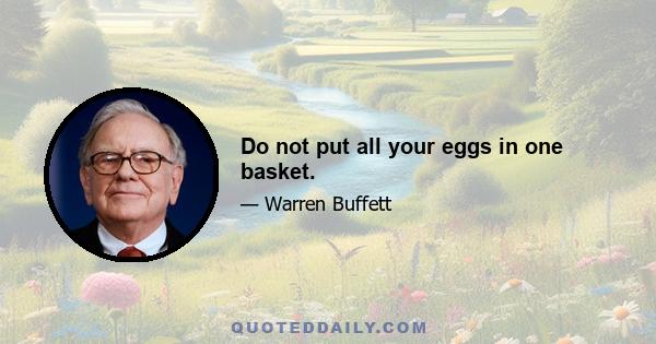 Do not put all your eggs in one basket.