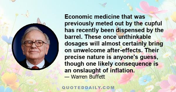 Economic medicine that was previously meted out by the cupful has recently been dispensed by the barrel. These once unthinkable dosages will almost certainly bring on unwelcome after-effects. Their precise nature is