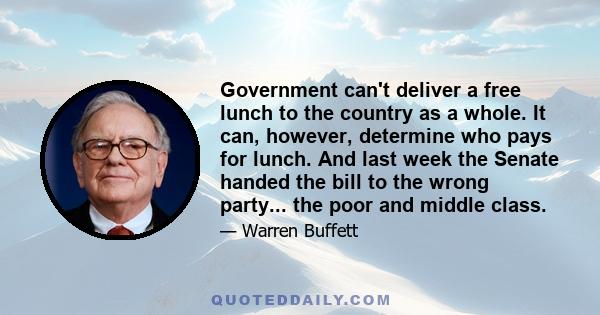 Government can't deliver a free lunch to the country as a whole. It can, however, determine who pays for lunch. And last week the Senate handed the bill to the wrong party... the poor and middle class.