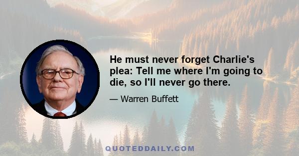 He must never forget Charlie's plea: Tell me where I'm going to die, so I'll never go there.