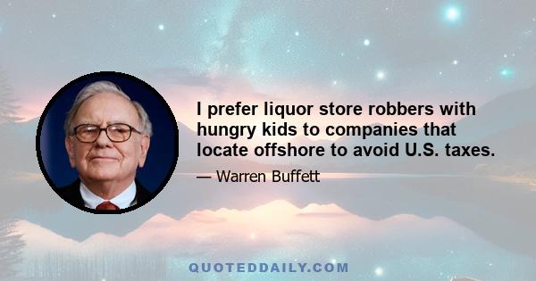 I prefer liquor store robbers with hungry kids to companies that locate offshore to avoid U.S. taxes.