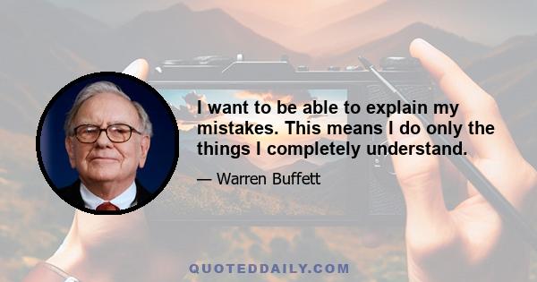 I want to be able to explain my mistakes. This means I do only the things I completely understand.