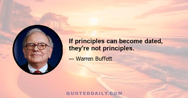 If principles can become dated, they're not principles.