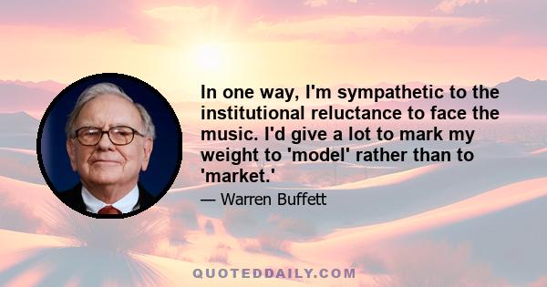 In one way, I'm sympathetic to the institutional reluctance to face the music. I'd give a lot to mark my weight to 'model' rather than to 'market.'