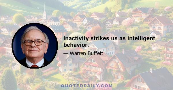 Inactivity strikes us as intelligent behavior.