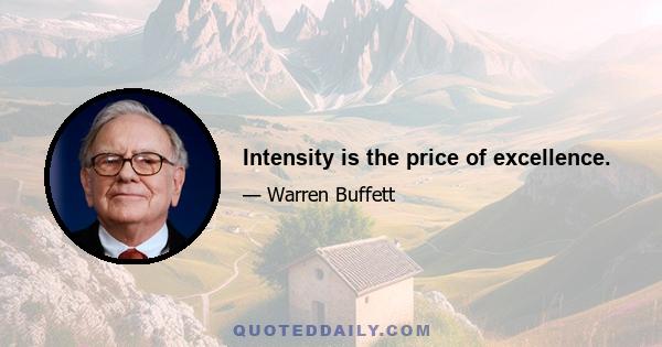 Intensity is the price of excellence.