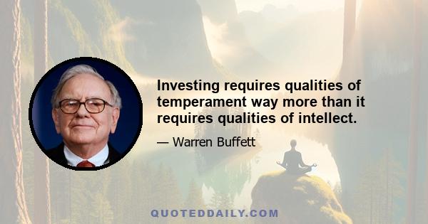 Investing requires qualities of temperament way more than it requires qualities of intellect.