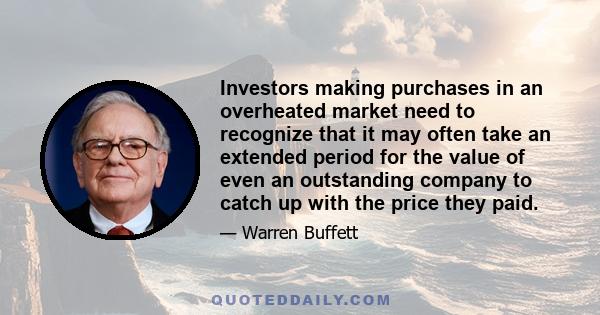 Investors making purchases in an overheated market need to recognize that it may often take an extended period for the value of even an outstanding company to catch up with the price they paid.