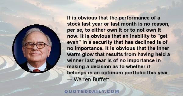 It is obvious that the performance of a stock last year or last month is no reason, per se, to either own it or to not own it now. It is obvious that an inability to get even in a security that has declined is of no