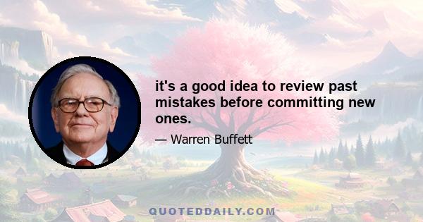 it's a good idea to review past mistakes before committing new ones.