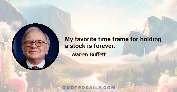 My favorite time frame for holding a stock is forever.