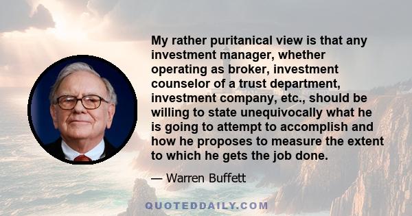 My rather puritanical view is that any investment manager, whether operating as broker, investment counselor of a trust department, investment company, etc., should be willing to state unequivocally what he is going to