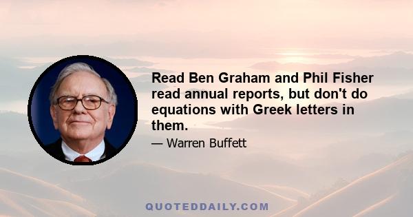 Read Ben Graham and Phil Fisher read annual reports, but don't do equations with Greek letters in them.