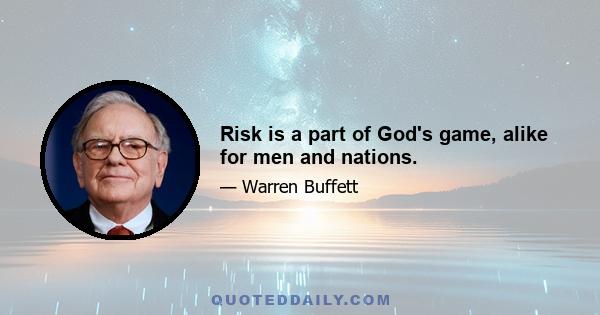 Risk is a part of God's game, alike for men and nations.