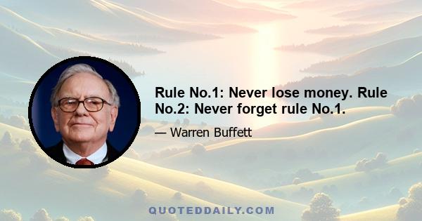 Rule No.1: Never lose money. Rule No.2: Never forget rule No.1.