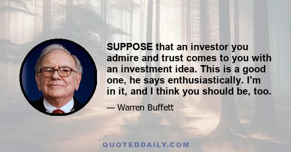 SUPPOSE that an investor you admire and trust comes to you with an investment idea. This is a good one, he says enthusiastically. I'm in it, and I think you should be, too.