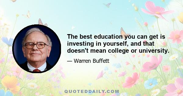 The best education you can get is investing in yourself, and that doesn't mean college or university.