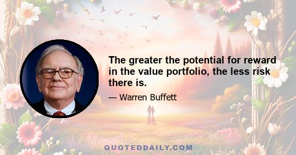 The greater the potential for reward in the value portfolio, the less risk there is.