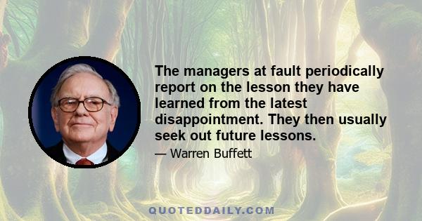 The managers at fault periodically report on the lesson they have learned from the latest disappointment. They then usually seek out future lessons.