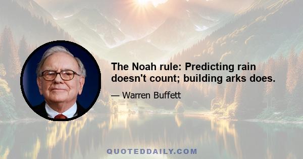 The Noah rule: Predicting rain doesn't count; building arks does.