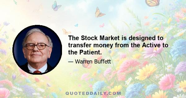 The Stock Market is designed to transfer money from the Active to the Patient.