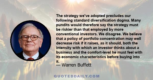 The strategy we've adopted precludes our following standard diversification dogma. Many pundits would therefore say the strategy must be riskier than that employed by more conventional investors. We disagree. We believe 