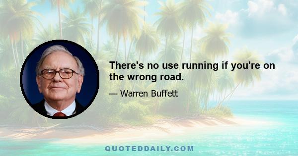 There's no use running if you're on the wrong road.