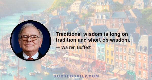 Traditional wisdom is long on tradition and short on wisdom.