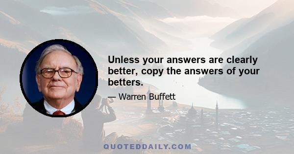 Unless your answers are clearly better, copy the answers of your betters.