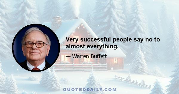 Very successful people say no to almost everything.