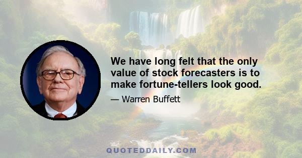 We have long felt that the only value of stock forecasters is to make fortune-tellers look good.