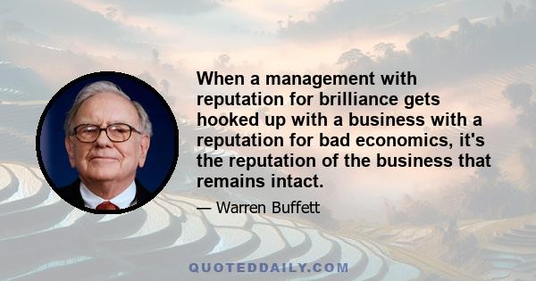 When a management with reputation for brilliance gets hooked up with a business with a reputation for bad economics, it's the reputation of the business that remains intact.