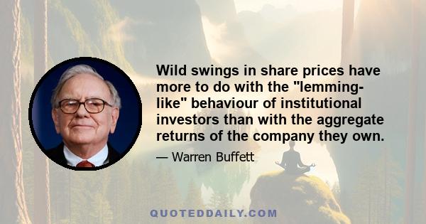 Wild swings in share prices have more to do with the lemming- like behaviour of institutional investors than with the aggregate returns of the company they own.