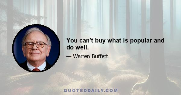 You can't buy what is popular and do well.