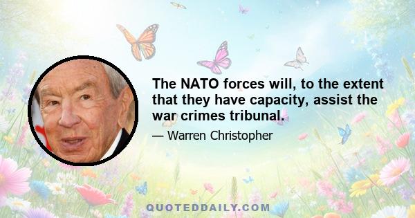 The NATO forces will, to the extent that they have capacity, assist the war crimes tribunal.