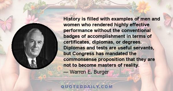 History is filled with examples of men and women who rendered highly effective performance without the conventional badges of accomplishment in terms of certificates, diplomas, or degrees. Diplomas and tests are useful