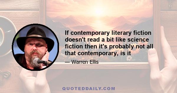 If contemporary literary fiction doesn't read a bit like science fiction then it's probably not all that contemporary, is it