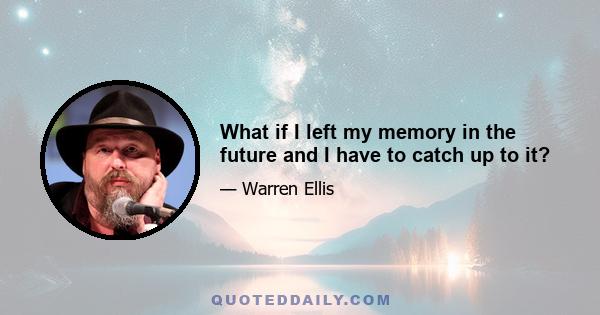 What if I left my memory in the future and I have to catch up to it?