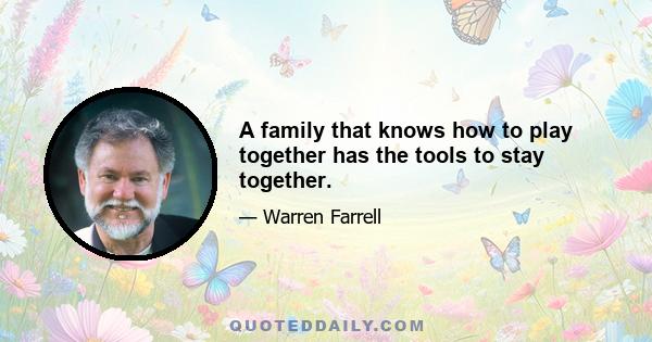 A family that knows how to play together has the tools to stay together.