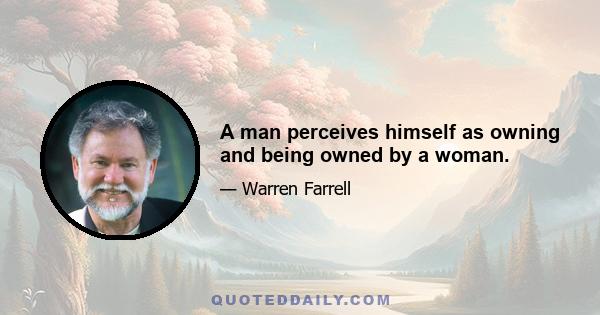 A man perceives himself as owning and being owned by a woman.