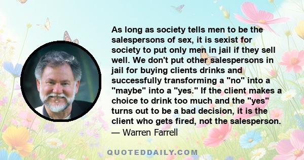 As long as society tells men to be the salespersons of sex, it is sexist for society to put only men in jail if they sell well. We don't put other salespersons in jail for buying clients drinks and successfully