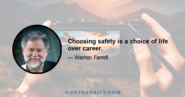 Choosing safety is a choice of life over career.