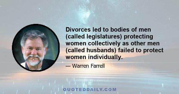 Divorces led to bodies of men (called legislatures) protecting women collectively as other men (called husbands) failed to protect women individually.