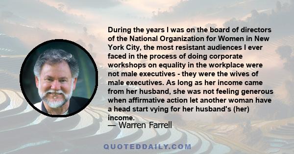 During the years I was on the board of directors of the National Organization for Women in New York City, the most resistant audiences I ever faced in the process of doing corporate workshops on equality in the